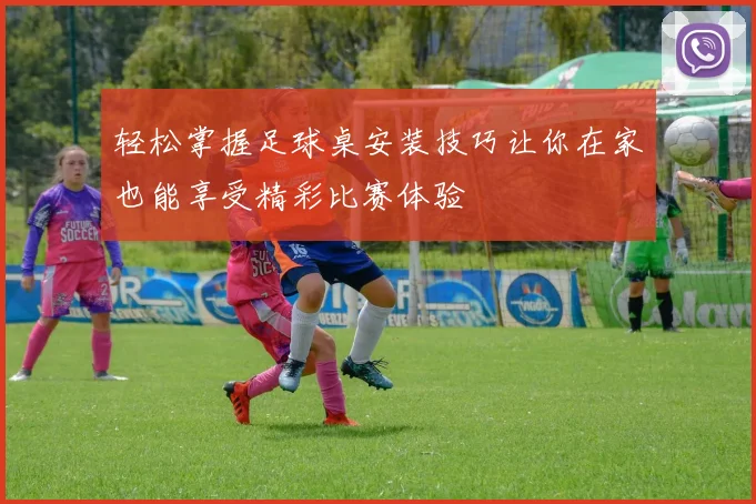 轻松掌握足球桌安装技巧让你在家也能享受精彩比赛体验